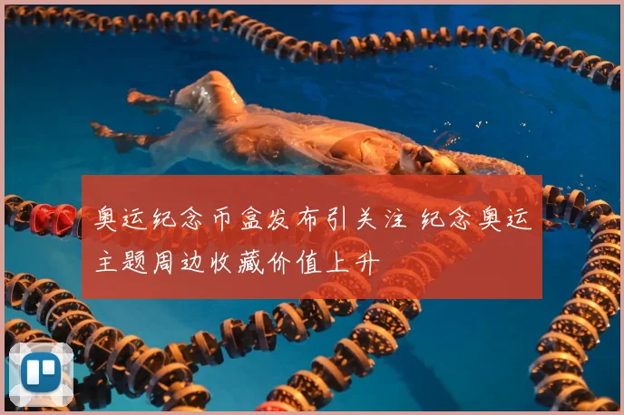 奥运纪念币盒发布引关注 纪念奥运主题周边收藏价值上升