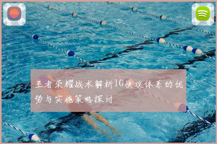 王者荣耀战术解析IG快攻体系的优势与实施策略探讨