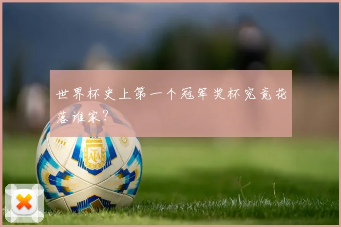 世界杯史上第一个冠军奖杯究竟花落谁家?
