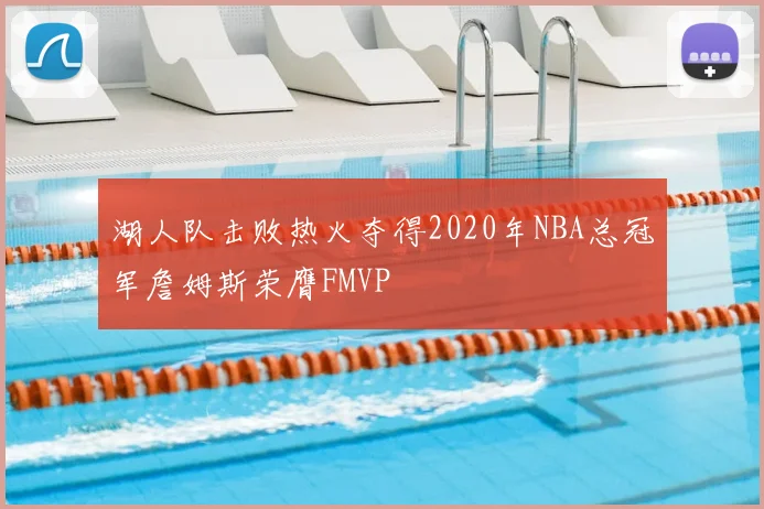 湖人队击败热火夺得2020年NBA总冠军詹姆斯荣膺FMVP