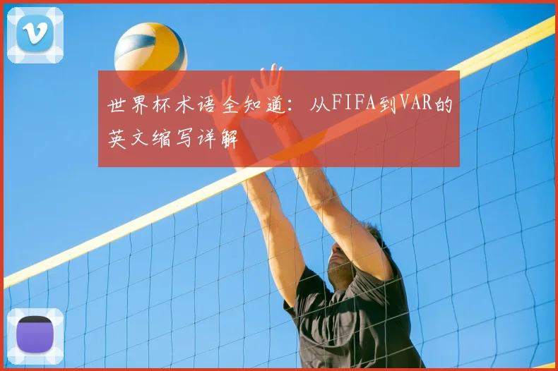 世界杯术语全知道：从FIFA到VAR的英文缩写详解