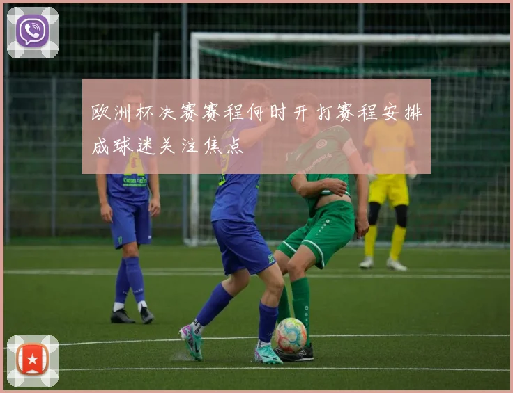 欧洲杯决赛赛程何时开打赛程安排成球迷关注焦点