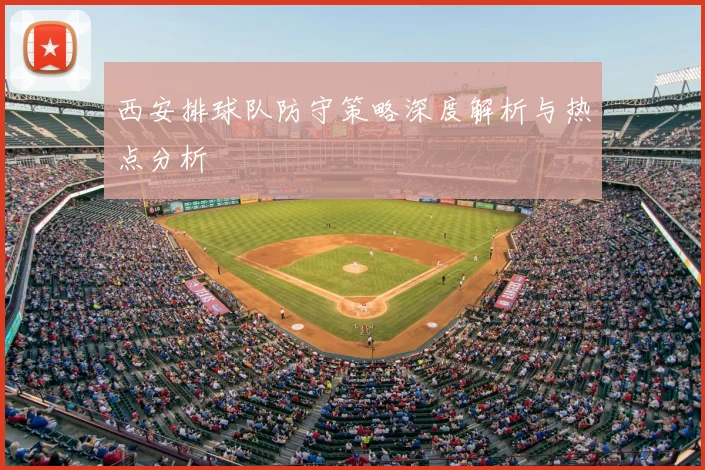 西安排球队防守策略深度解析与热点分析