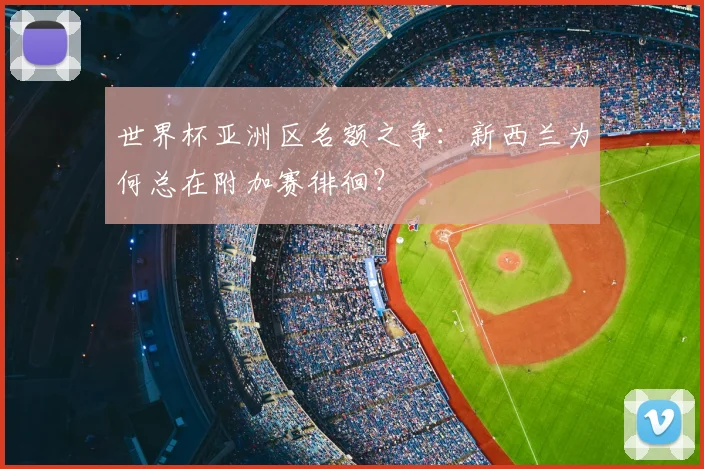 世界杯亚洲区名额之争：新西兰为何总在附加赛徘徊？