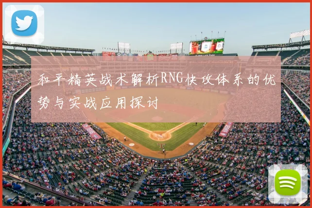 和平精英战术解析RNG快攻体系的优势与实战应用探讨