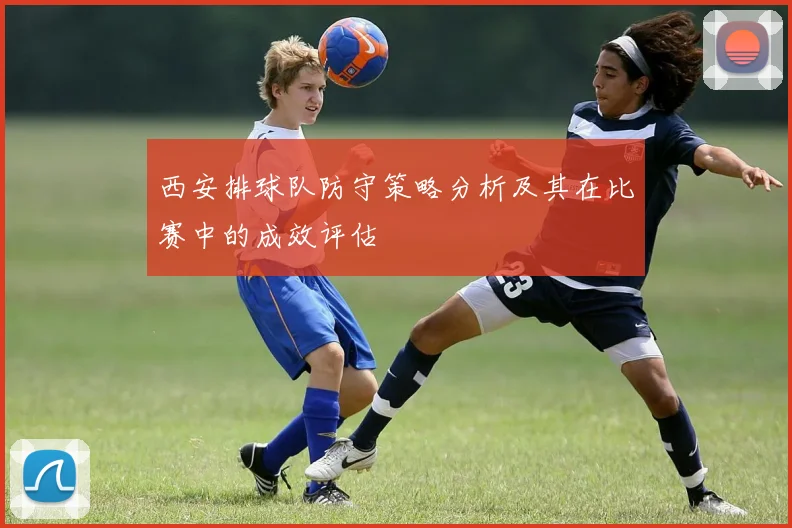 西安排球队防守策略分析及其在比赛中的成效评估