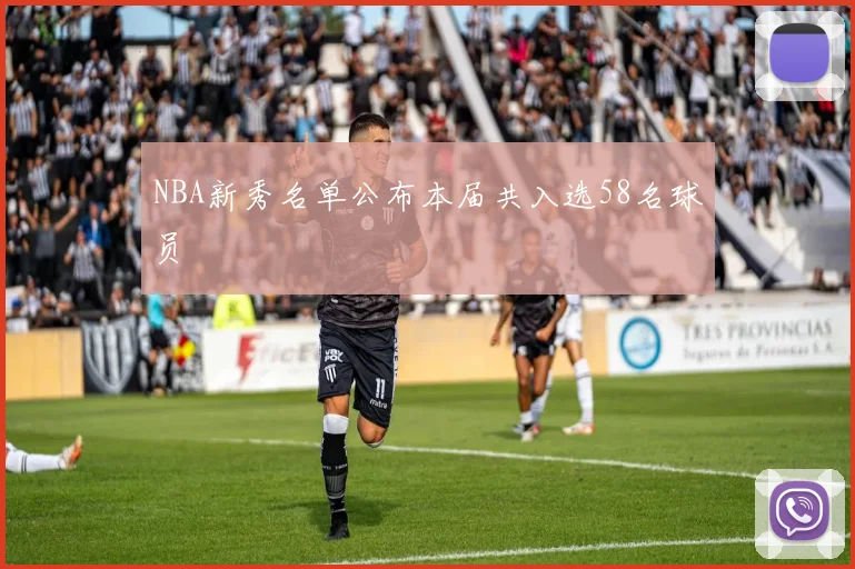 NBA新秀名单公布本届共入选58名球员