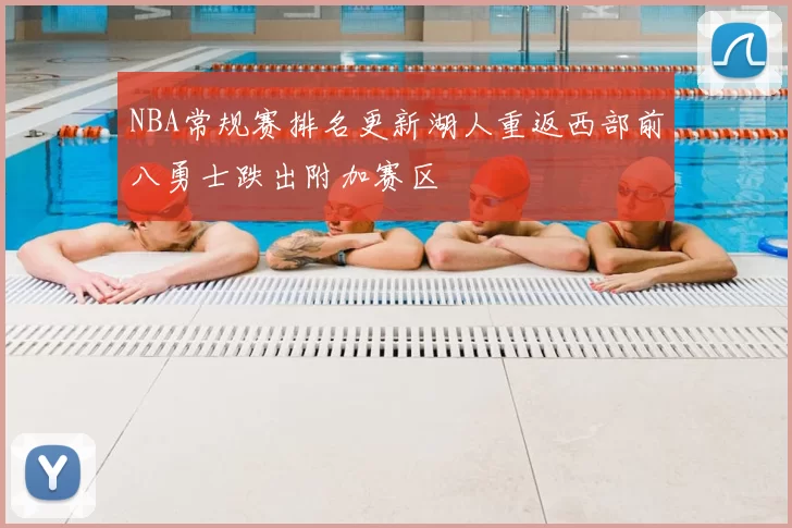 NBA常规赛排名更新湖人重返西部前八勇士跌出附加赛区