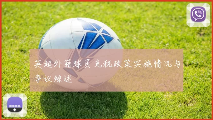 英超外籍球员免税政策实施情况与争议综述